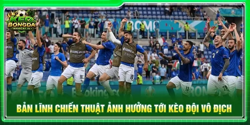 Bản lĩnh chiến thuật ảnh hưởng tới kèo đội vô địch