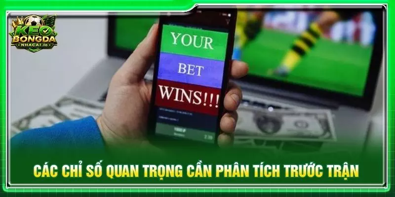 Các chỉ số quan trọng cần phân tích trước trận
