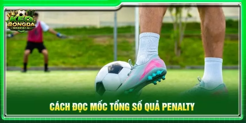 Cách đọc mốc tổng số quả Penalty