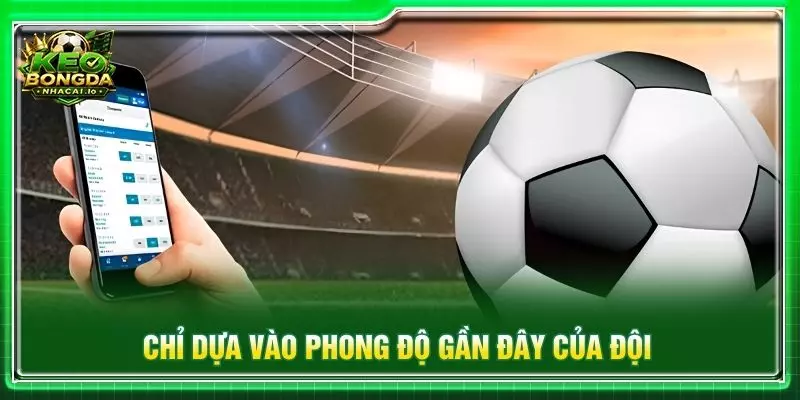 Chỉ dựa vào phong độ gần đây của đội