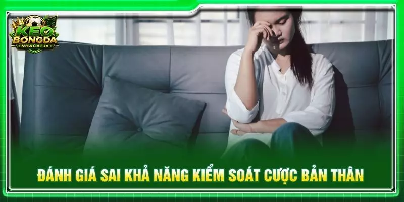 Đánh giá sai khả năng kiểm soát cược bản thân