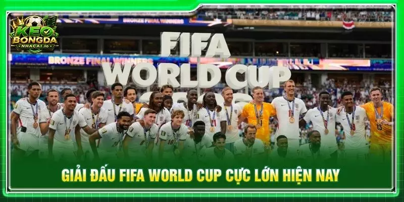 Giải đấu FIFA World Cup cực lớn hiện nay