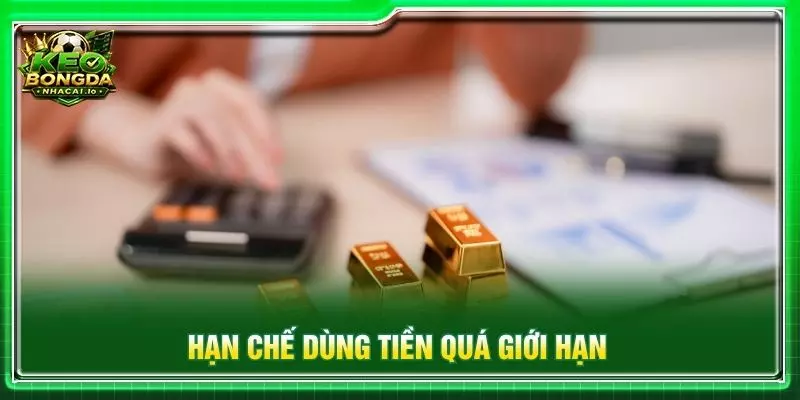 Hạn chế dùng tiền quá giới hạn