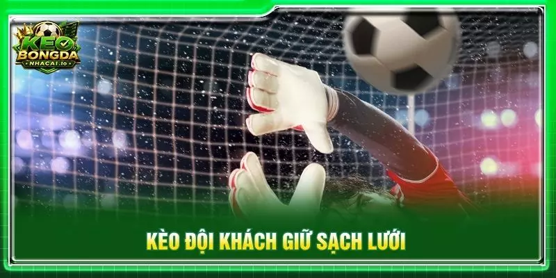 Kèo đội khách giữ sạch lưới