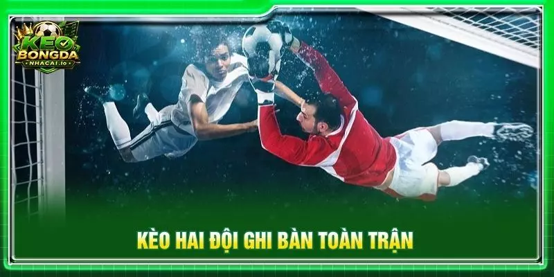 Kèo hai đội ghi bàn toàn trận