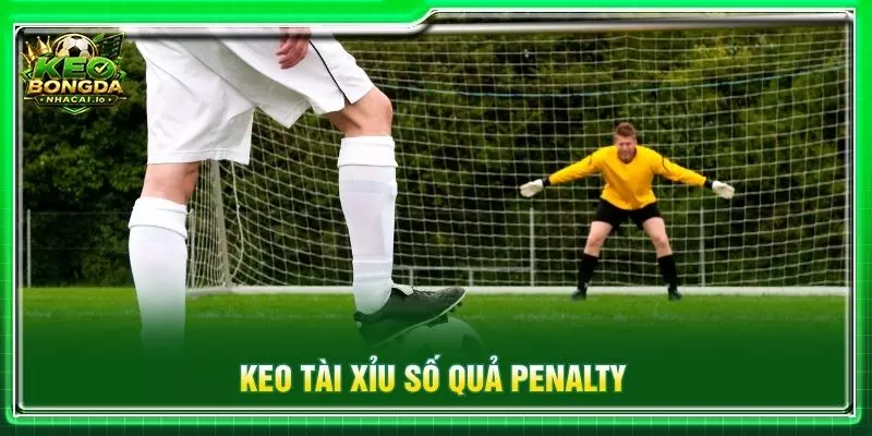 Kèo tài xỉu số quả Penalty
