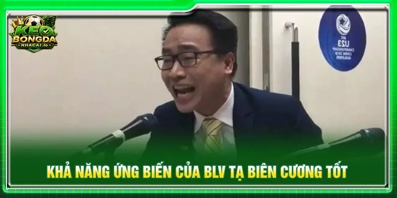 Khả năng ứng biến của BLV Tạ Biên Cương tốt