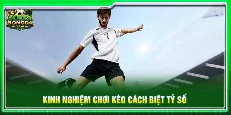 Kinh nghiệm chơi kèo cách biệt tỷ số
