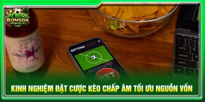 Kinh nghiệm đặt cược kèo chấp âm tối ưu nguồn vốn