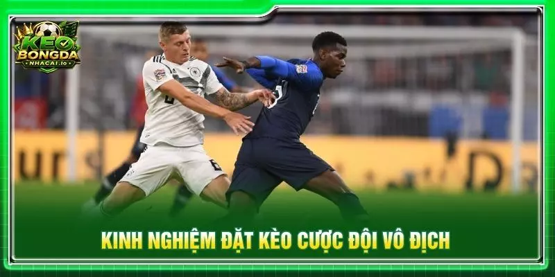 Kinh nghiệm đặt kèo cược đội vô địch