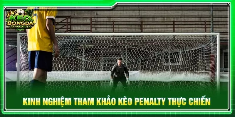 Kinh nghiệm tham khảo kèo Penalty thực chiến