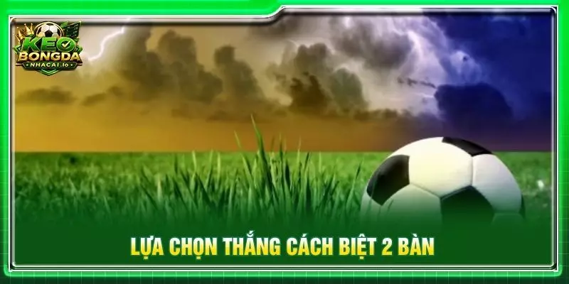 Lựa chọn thắng cách biệt 2 bàn