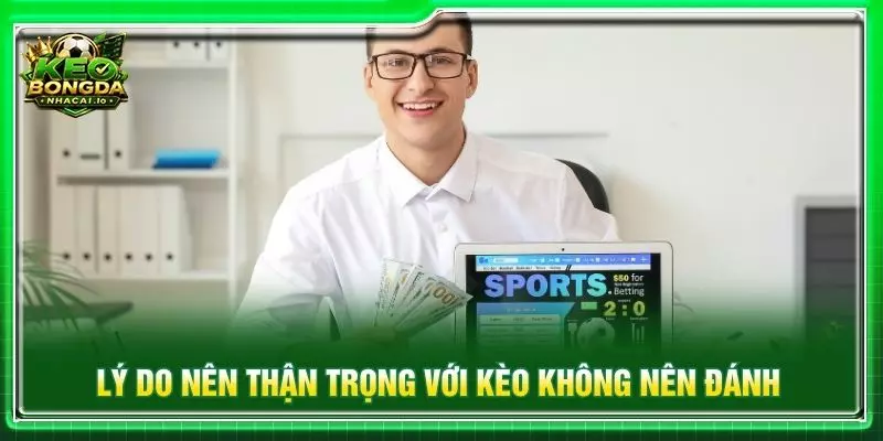 Lý do nên thận trọng với kèo không nên đánh