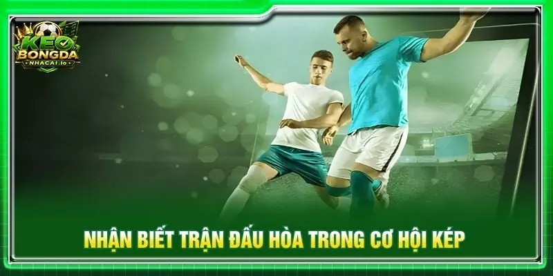 Nhận biết trận đấu hòa trong cơ hội kép