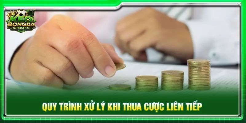 Quy trình xử lý khi thua cược liên tiếp