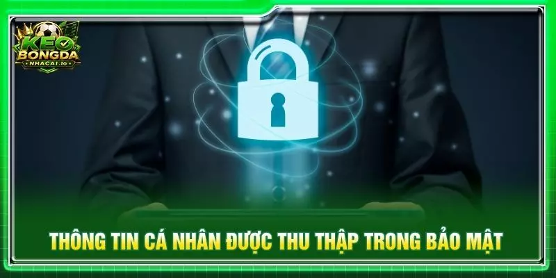 Thông tin cá nhân được thu thập trong bảo mật