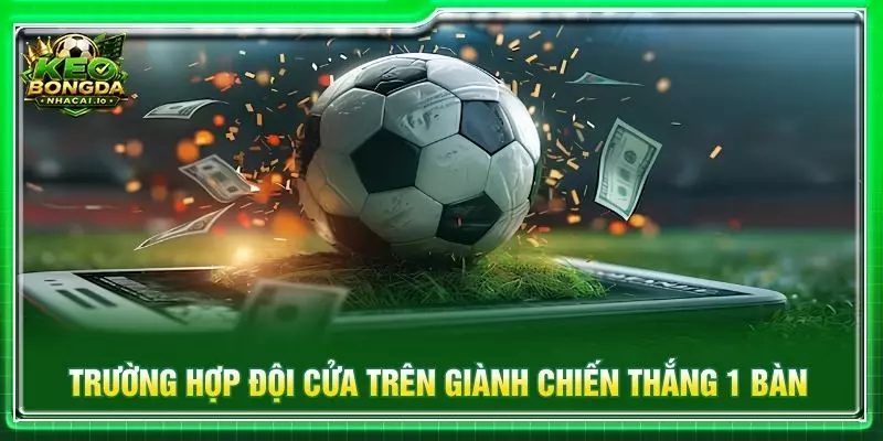 Trường hợp đội cửa trên giành chiến thắng 1 bàn