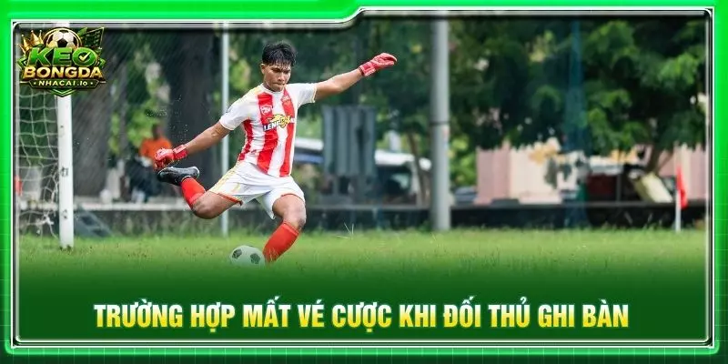 Trường hợp mất vé cược khi đối thủ ghi bàn