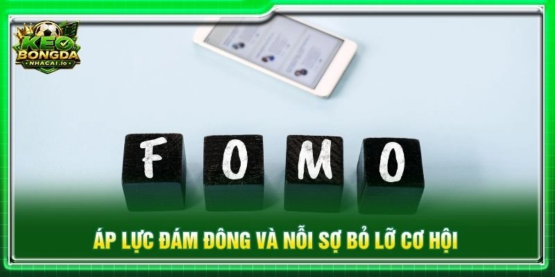 Áp lực đám đông và nỗi sợ bỏ lỡ cơ hội