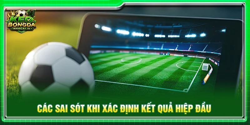 Các sai sót khi xác định kết quả hiệp đầu