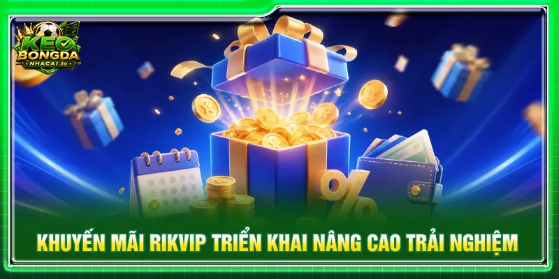 Các ưu đãi RIKVIP triển khai tối ưu lợi nhuận giá trị