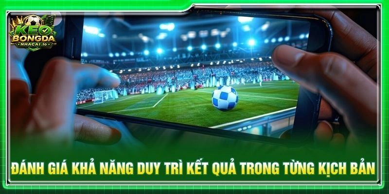 Đánh giá khả năng duy trì kết quả trong từng kịch bản