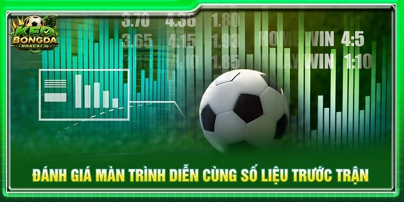 Đánh giá màn trình diễn cùng số liệu trước trận