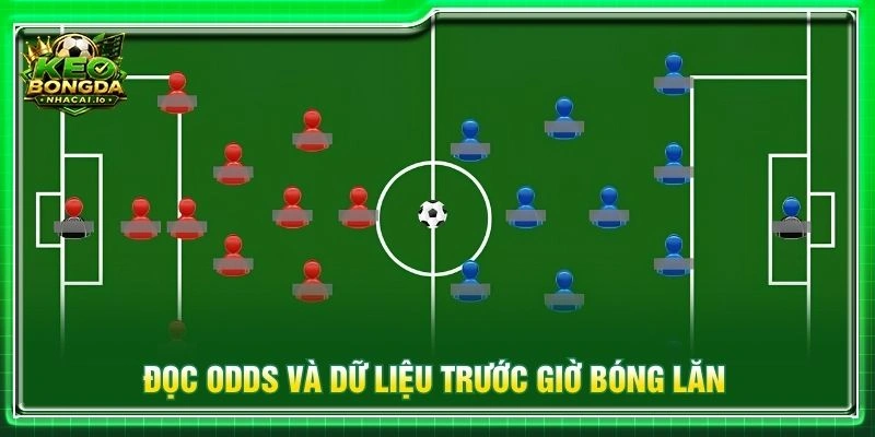 Đọc odds và dữ liệu trước giờ bóng lăn