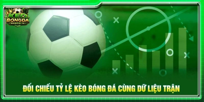 Đối chiếu tỷ lệ kèo bóng đá cùng dữ liệu trận