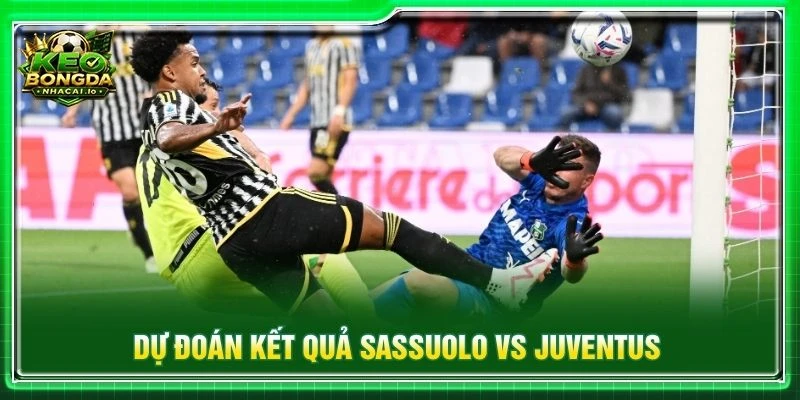 Dự đoán kết quả Sassuolo vs Juventus