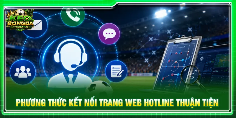 Kênh liên hệ qua Hotline thuận tiện cho sự cố bất ngờ