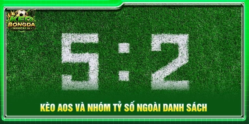 Kèo AOS và nhóm tỷ số ngoài danh sách