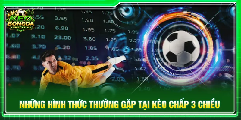 Kèo chấp 3 chiều cung cấp nhiều mức cược để dễ nhận định
