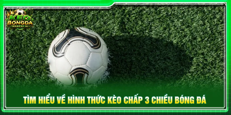 Kèo chấp 3 chiều được cộng trực tiếp vào tỷ số bóng đá