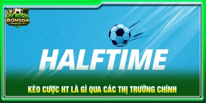 Kèo cược HT là gì qua các thị trường chính