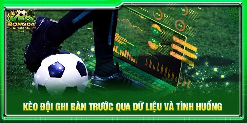 Kèo đội ghi bàn trước qua dữ liệu và tình huống