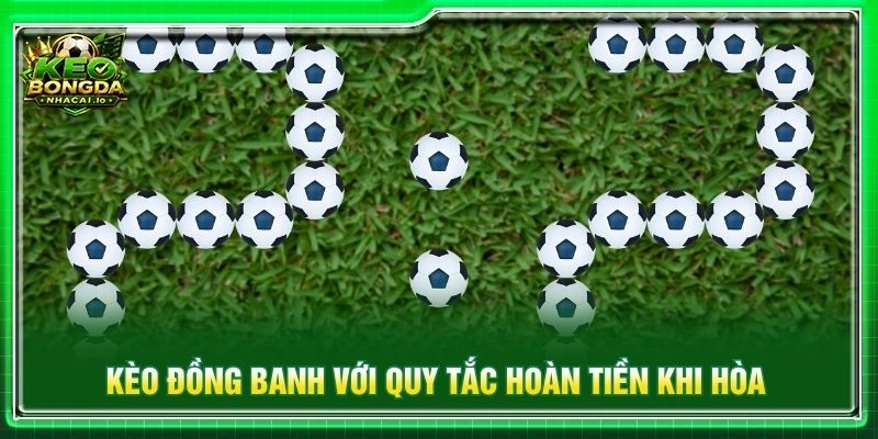 Kèo đồng banh với quy tắc hoàn tiền khi hòa