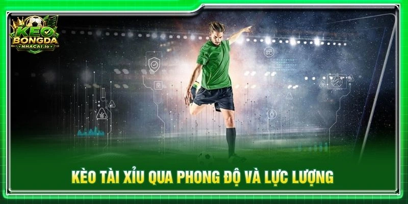 Kèo tài xỉu qua phong độ và lực lượng