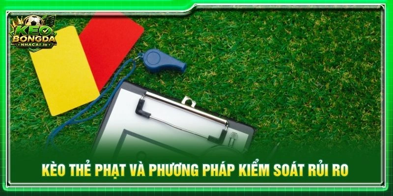 Kèo thẻ phạt và phương pháp kiểm soát rủi ro