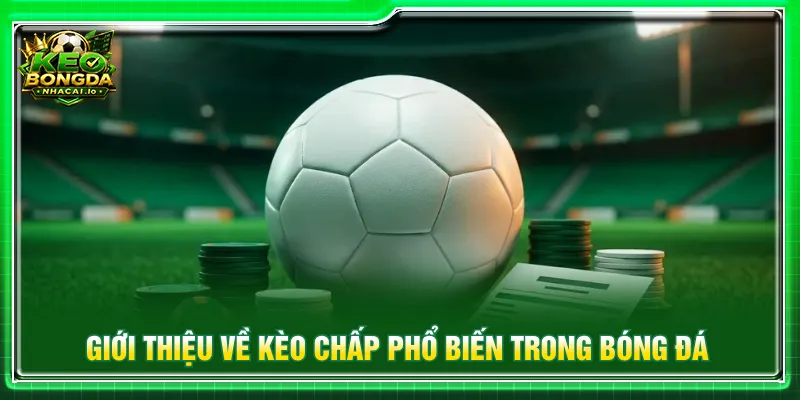 Khái quát kèo chấp khi tham gia cá cược bóng đá