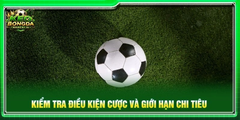 Kiểm tra điều kiện cược và giới hạn chi tiêu