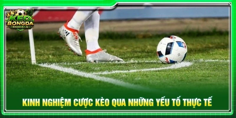 Kinh nghiệm cược kèo qua những yếu tố thực tế