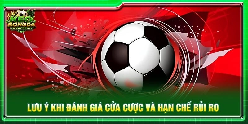 Lưu ý khi đánh giá cửa cược và hạn chế rủi ro