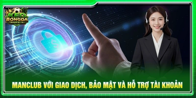 MANCLUB với giao dịch, bảo mật và hỗ trợ tài khoản