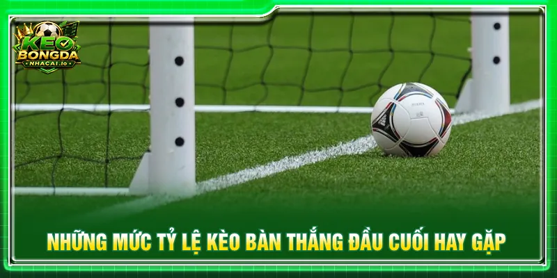Mỗi tỷ lệ kèo bàn thắng đầu cuối có cách chơi khác nhau