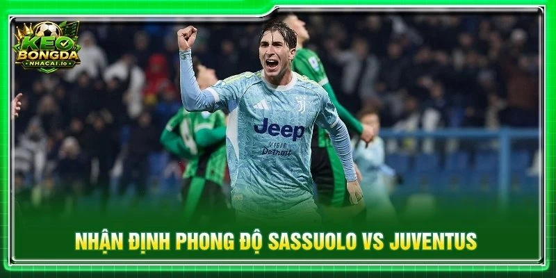 Nhận định phong độ Sassuolo vs Juventus