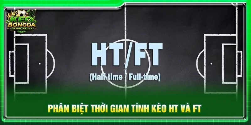 Phân biệt thời gian tính kèo HT và FT