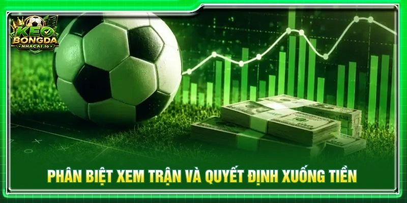 Phân biệt xem trận và quyết định xuống tiền