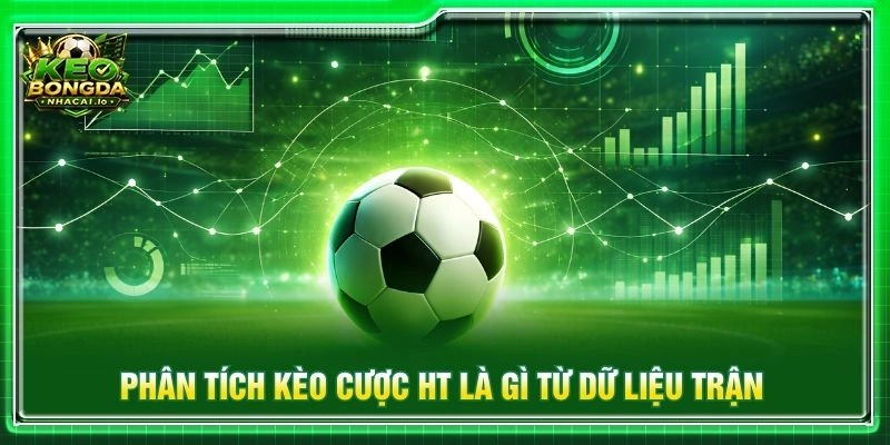 Phân tích Kèo cược HT là gì từ dữ liệu trận