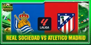 Soi Kèo Real Sociedad vs Atletico Madrid Lúc 2H30 Ngày 14/9 - La Liga